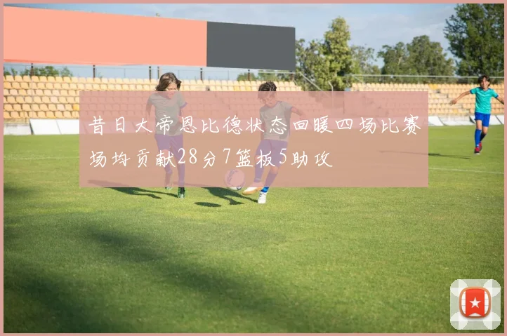 昔日大帝恩比德状态回暖四场比赛场均贡献28分7篮板5助攻