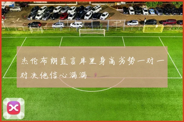 杰伦布朗直言库里身高劣势一对一对决他信心满满