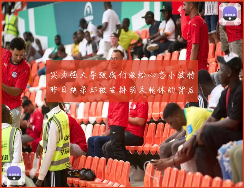 实力强大导致我们放松心态小波特昨日绝杀却被安排明天轮休的背后原因分析